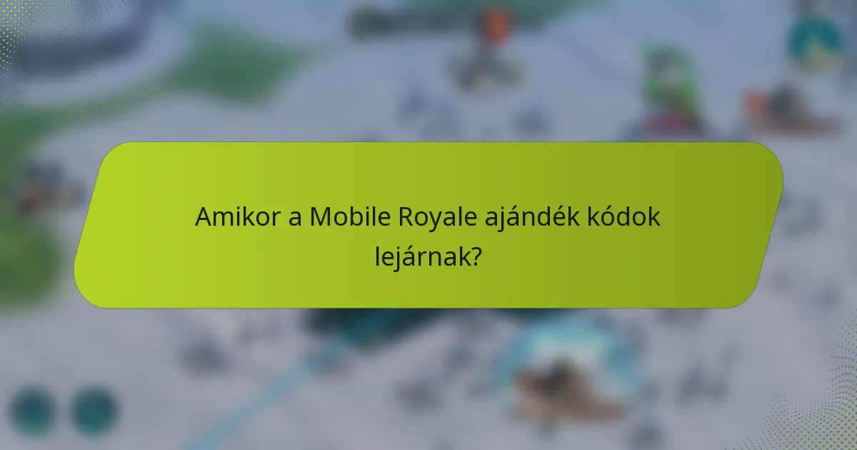 Amikor a Mobile Royale ajándék kódok lejárnak?