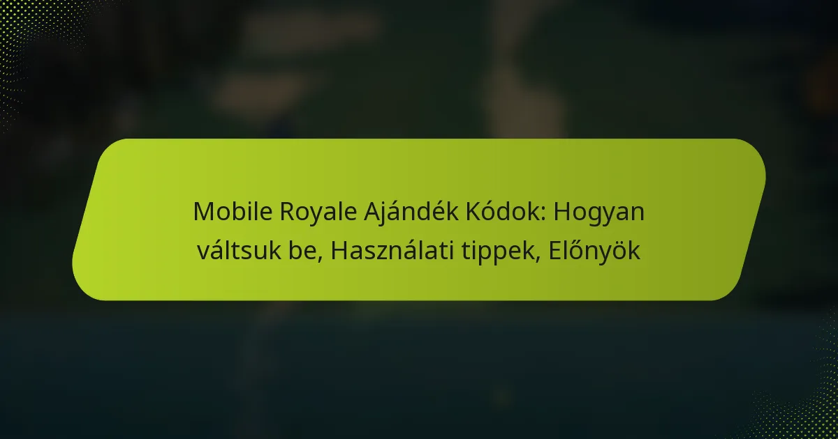 Mobile Royale Ajándék Kódok: Hogyan váltsuk be, Használati tippek, Előnyök