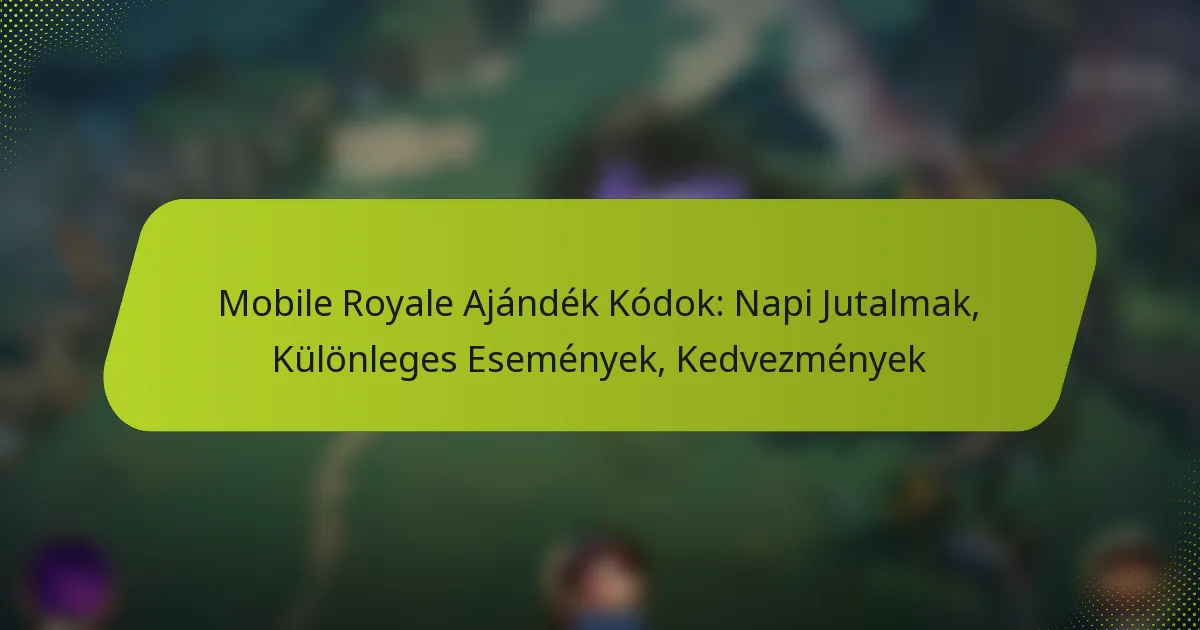 Mobile Royale Ajándék Kódok: Napi Jutalmak, Különleges Események, Kedvezmények