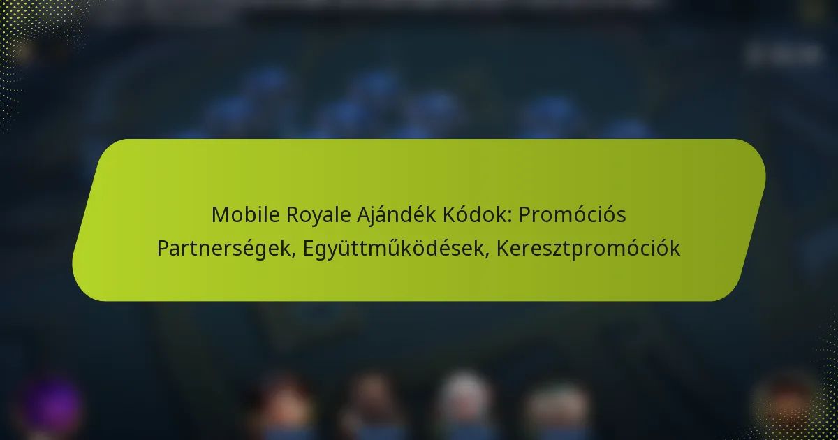 Mobile Royale Ajándék Kódok: Promóciós Partnerségek, Együttműködések, Keresztpromóciók