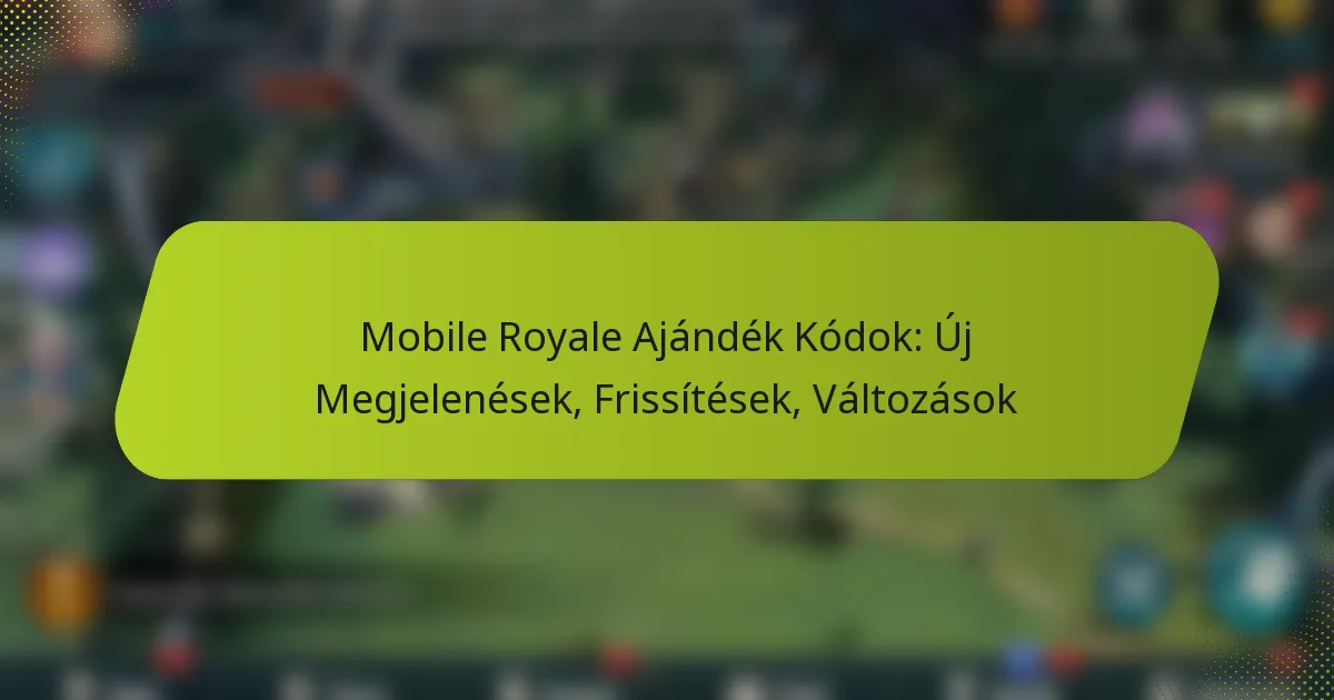 Mobile Royale Ajándék Kódok: Új Megjelenések, Frissítések, Változások