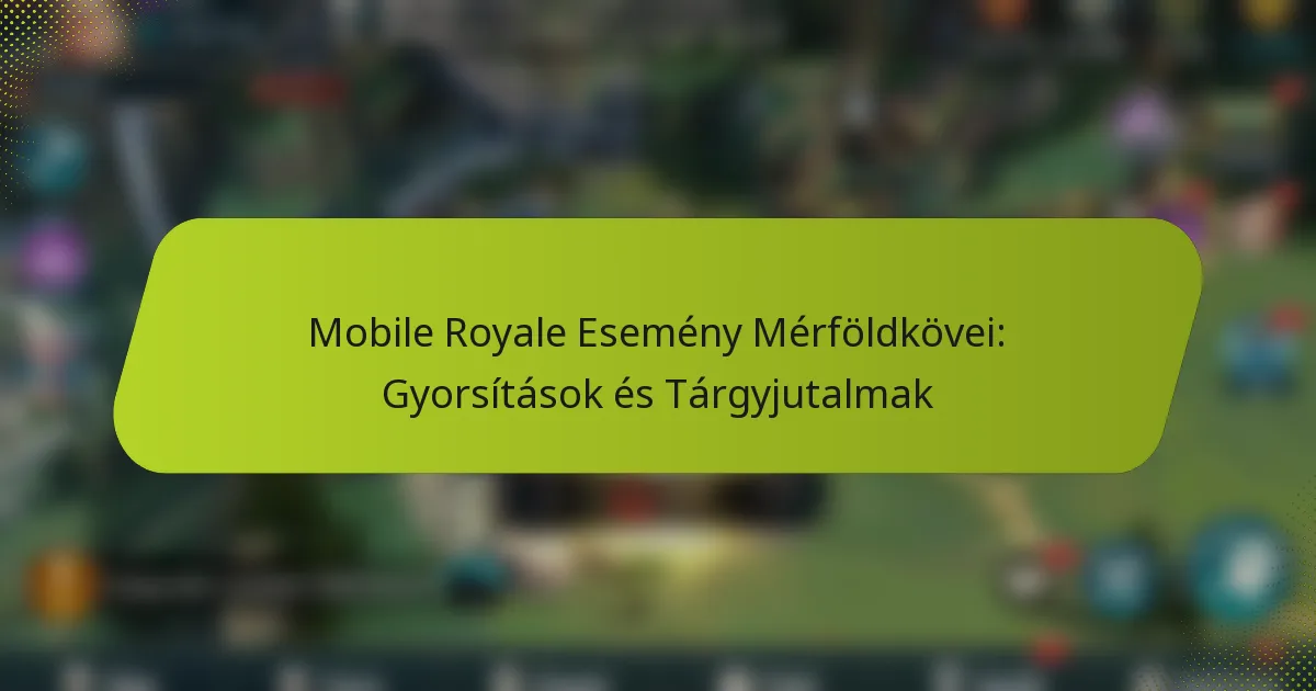 Mobile Royale Esemény Mérföldkövei: Gyorsítások és Tárgyjutalmak