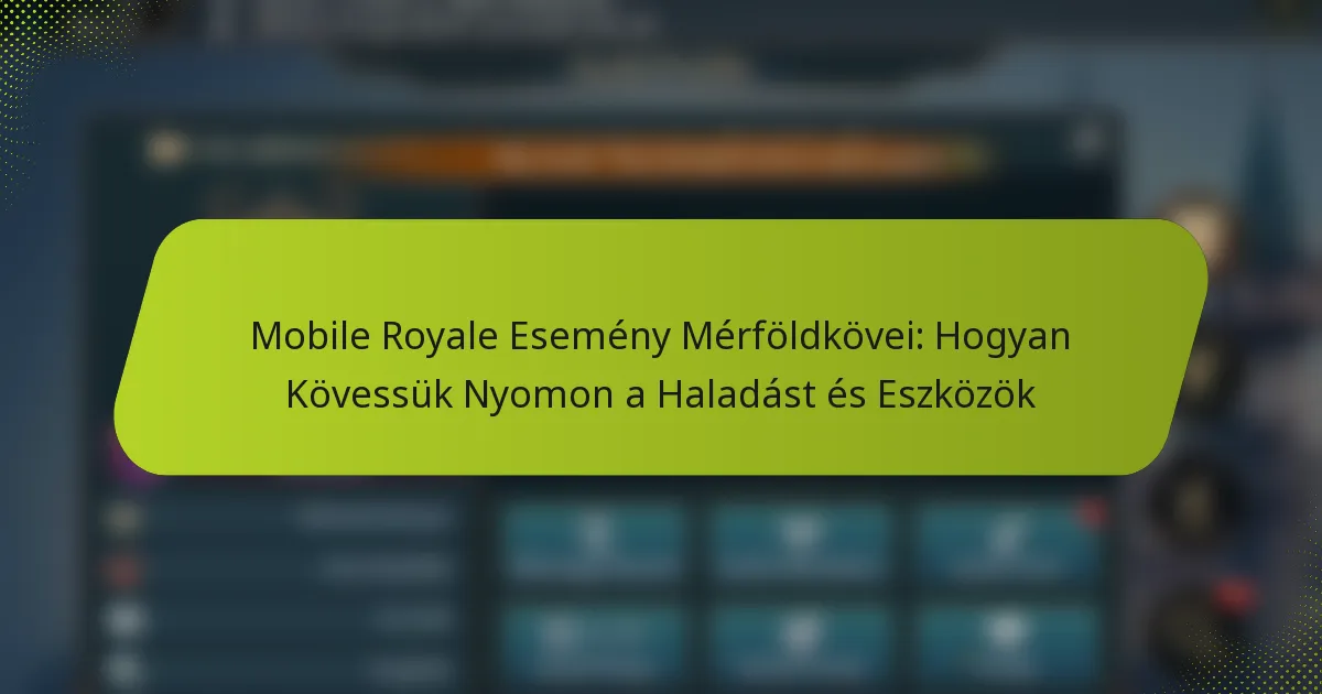 Mobile Royale Esemény Mérföldkövei: Hogyan Kövessük Nyomon a Haladást és Eszközök