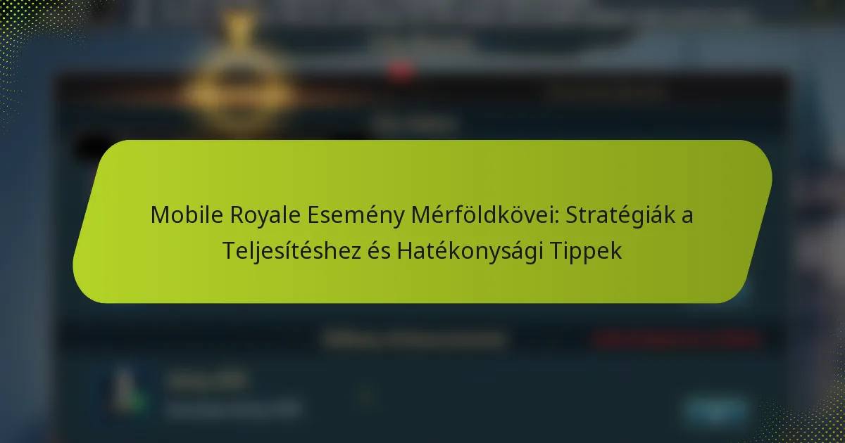 Mobile Royale Esemény Mérföldkövei: Stratégiák a Teljesítéshez és Hatékonysági Tippek