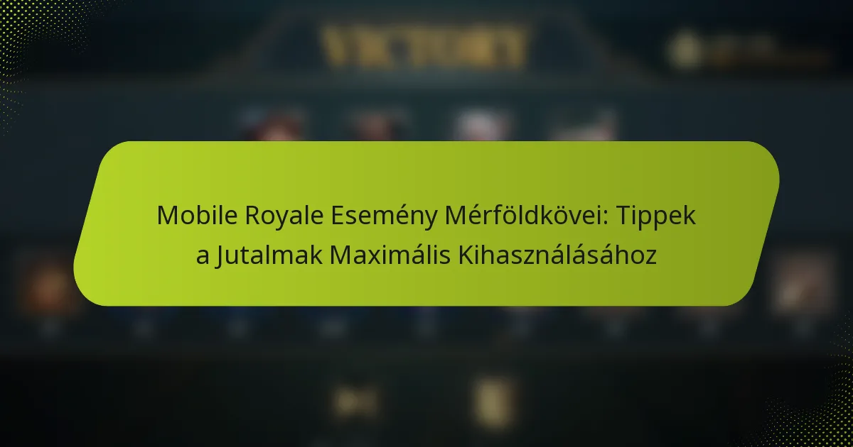 Mobile Royale Esemény Mérföldkövei: Tippek a Jutalmak Maximális Kihasználásához