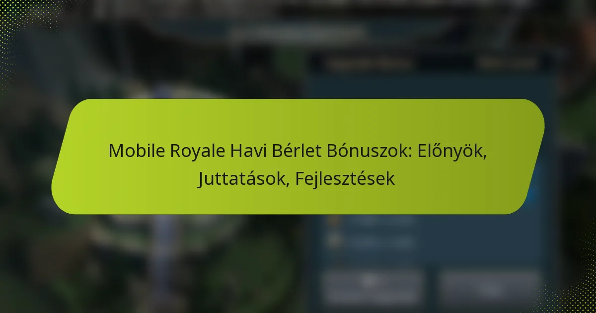 Mobile Royale Havi Bérlet Bónuszok: Előnyök, Juttatások, Fejlesztések