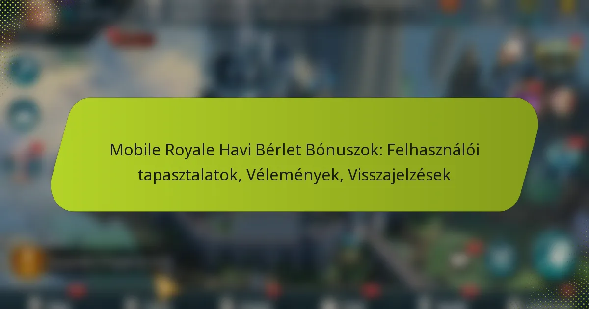 Mobile Royale Havi Bérlet Bónuszok: Felhasználói tapasztalatok, Vélemények, Visszajelzések