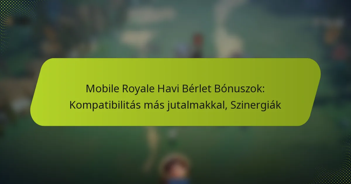Mobile Royale Havi Bérlet Bónuszok: Kompatibilitás más jutalmakkal, Szinergiák