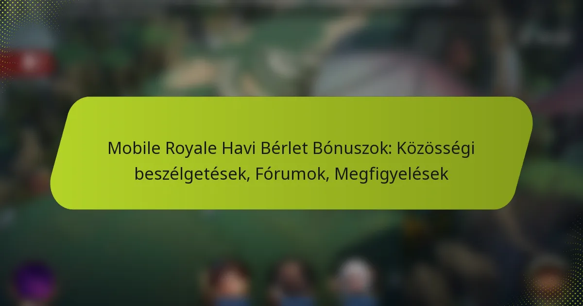 Mobile Royale Havi Bérlet Bónuszok: Közösségi beszélgetések, Fórumok, Megfigyelések
