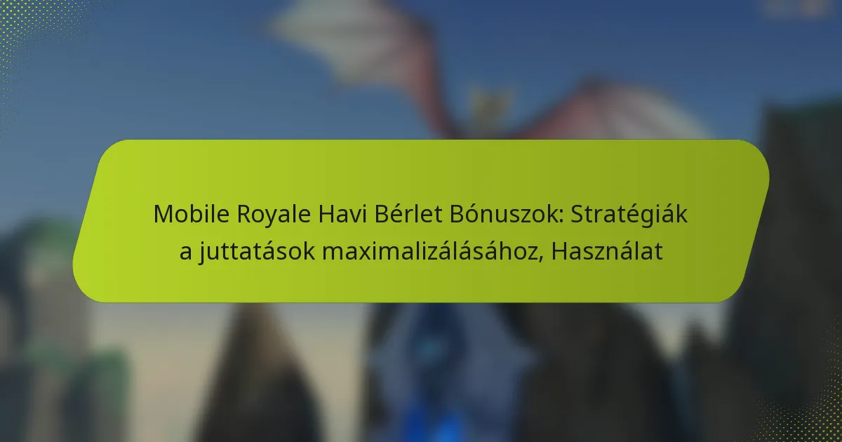 Mobile Royale Havi Bérlet Bónuszok: Stratégiák a juttatások maximalizálásához, Használat