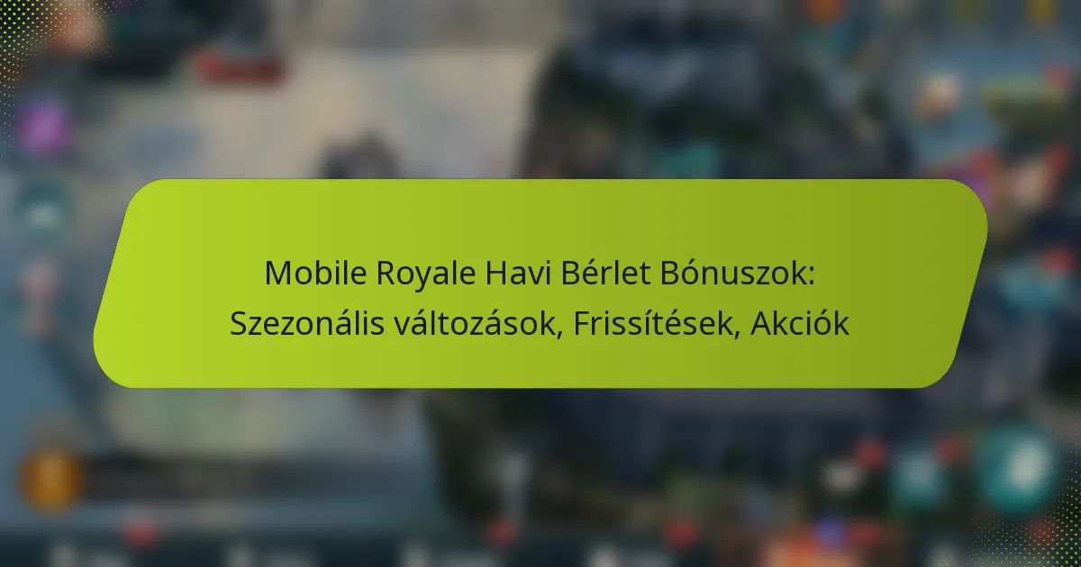 Mobile Royale Havi Bérlet Bónuszok: Szezonális változások, Frissítések, Akciók