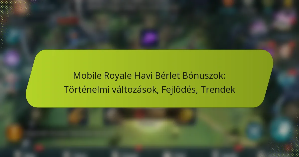 Mobile Royale Havi Bérlet Bónuszok: Történelmi változások, Fejlődés, Trendek