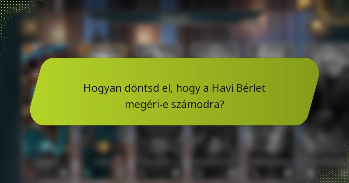 Hogyan döntsd el, hogy a Havi Bérlet megéri-e számodra?