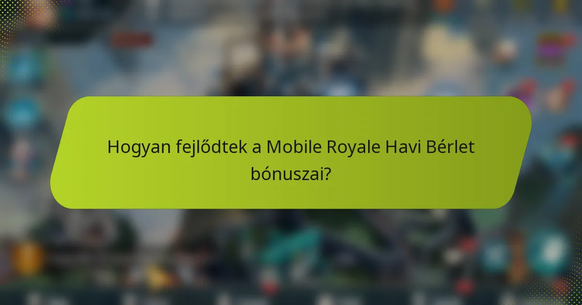 Hogyan fejlődtek a Mobile Royale Havi Bérlet bónuszai?