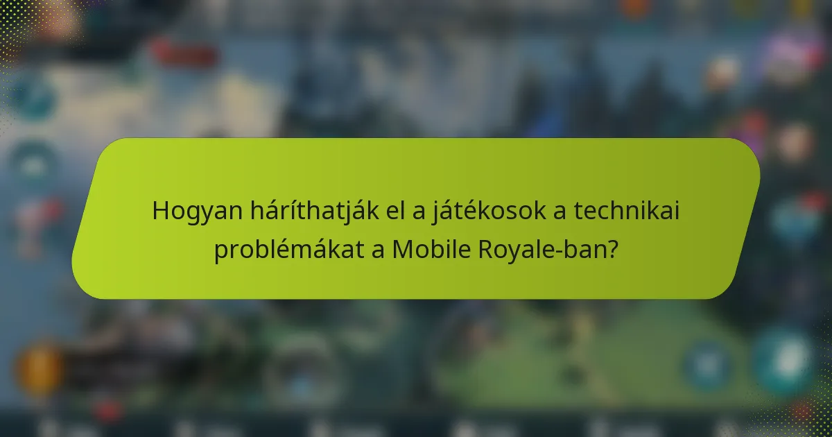 Hogyan háríthatják el a játékosok a technikai problémákat a Mobile Royale-ban?