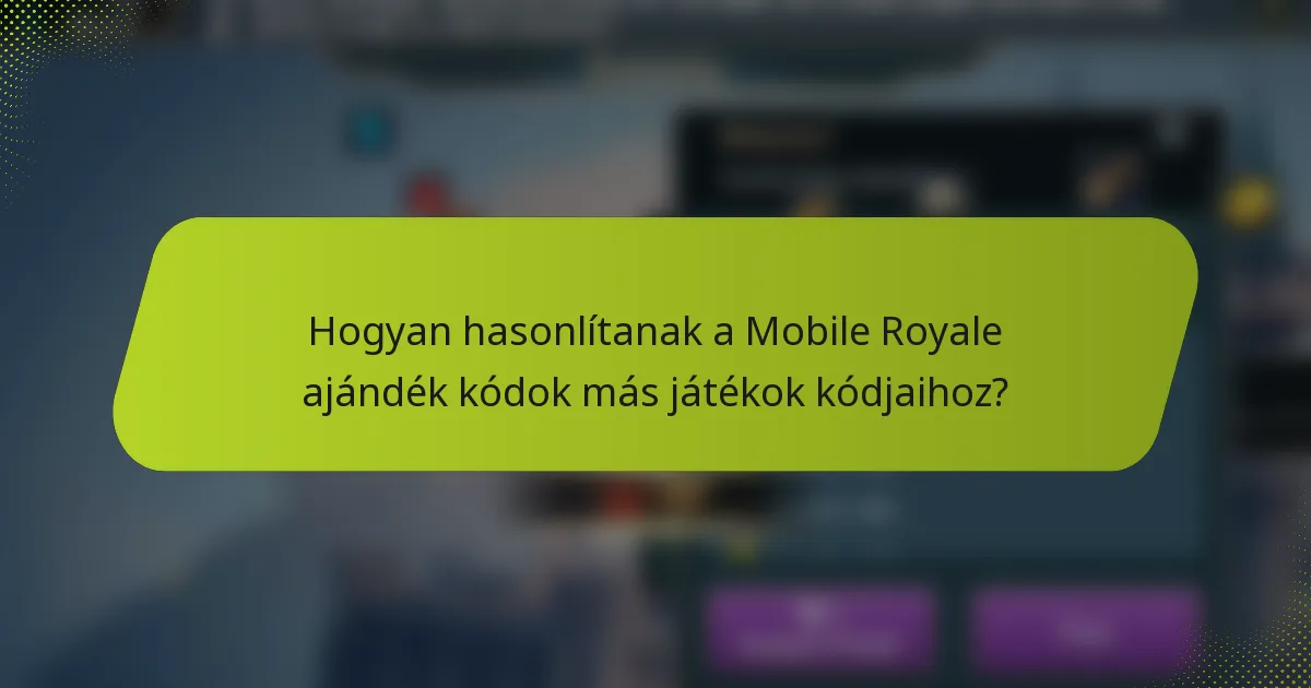 Hogyan hasonlítanak a Mobile Royale ajándék kódok más játékok kódjaihoz?