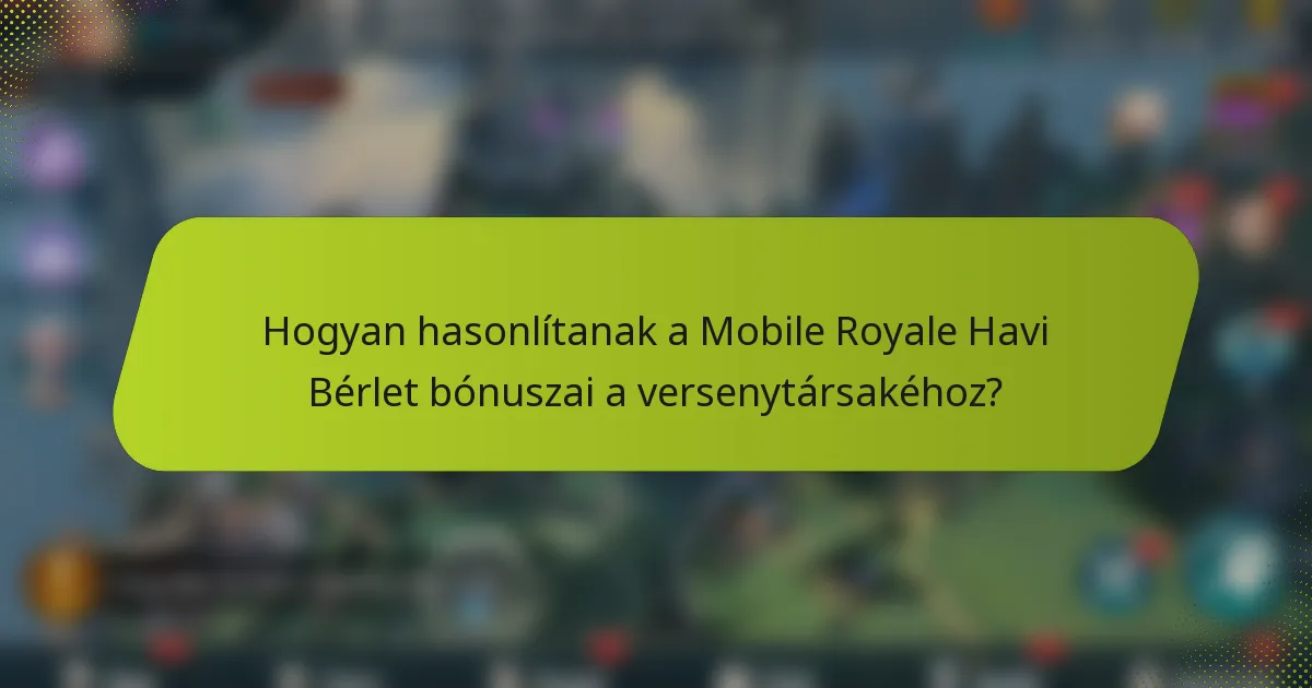 Hogyan hasonlítanak a Mobile Royale Havi Bérlet bónuszai a versenytársakéhoz?