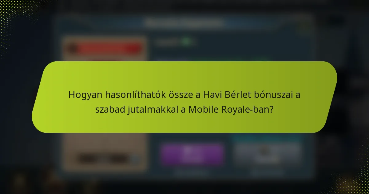 Hogyan hasonlíthatók össze a Havi Bérlet bónuszai a szabad jutalmakkal a Mobile Royale-ban?