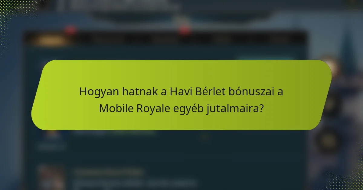 Hogyan hatnak a Havi Bérlet bónuszai a Mobile Royale egyéb jutalmaira?