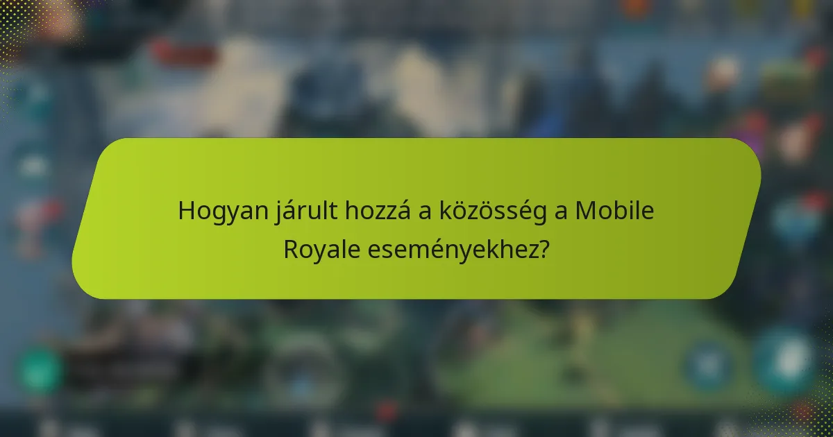 Hogyan járult hozzá a közösség a Mobile Royale eseményekhez?