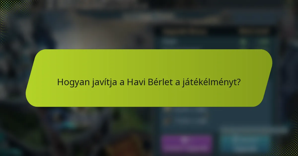Hogyan javítja a Havi Bérlet a játékélményt?