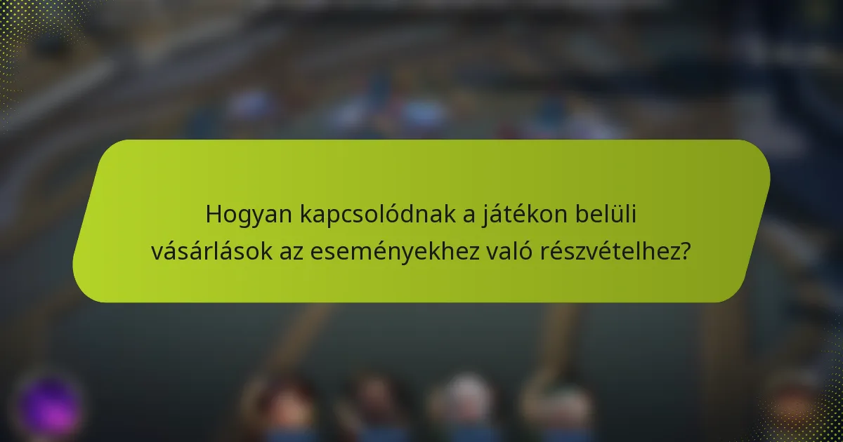 Hogyan kapcsolódnak a játékon belüli vásárlások az eseményekhez való részvételhez?