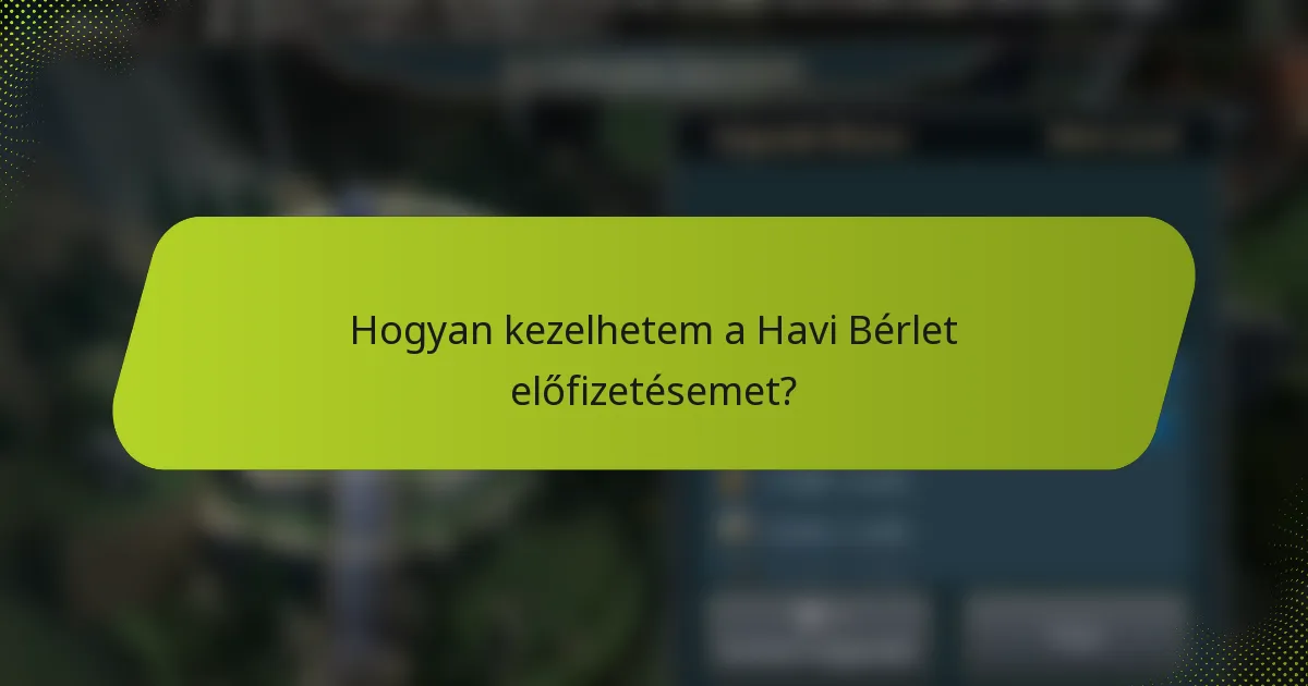 Hogyan kezelhetem a Havi Bérlet előfizetésemet?