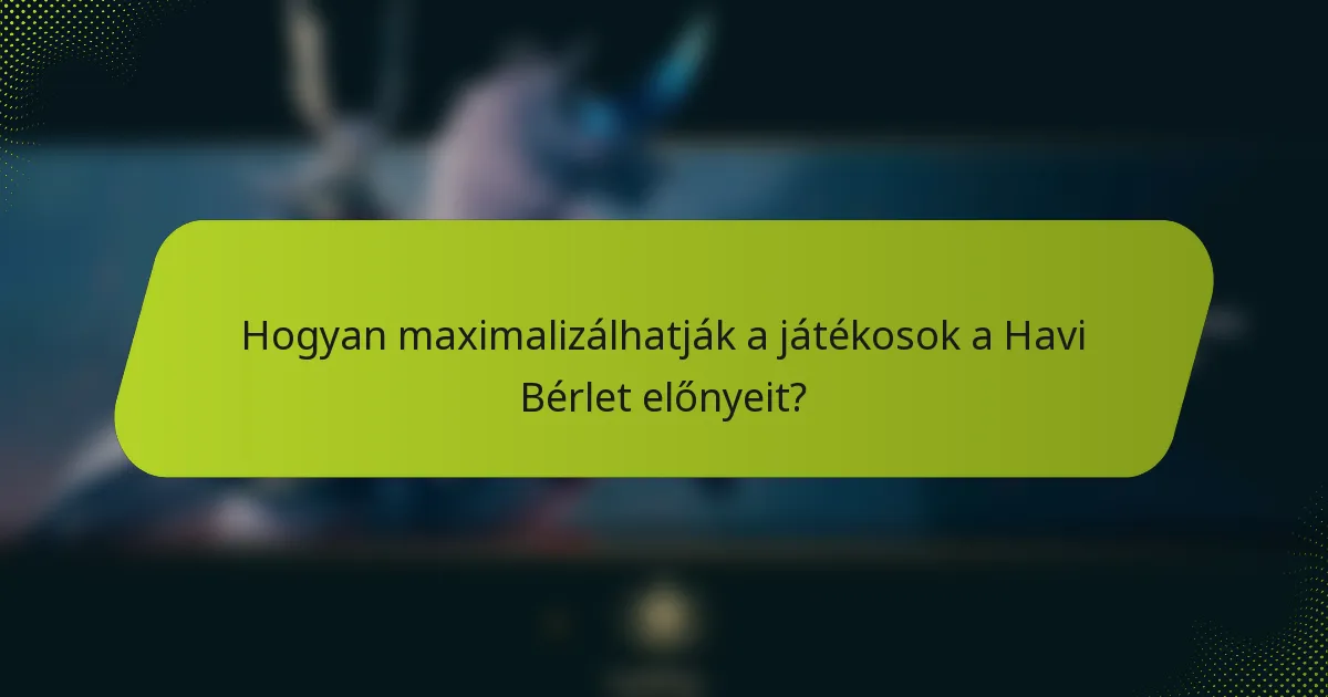 Hogyan maximalizálhatják a játékosok a Havi Bérlet előnyeit?