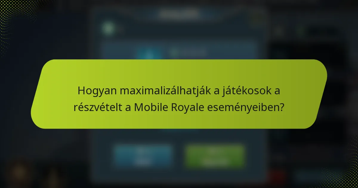 Hogyan maximalizálhatják a játékosok a részvételt a Mobile Royale eseményeiben?