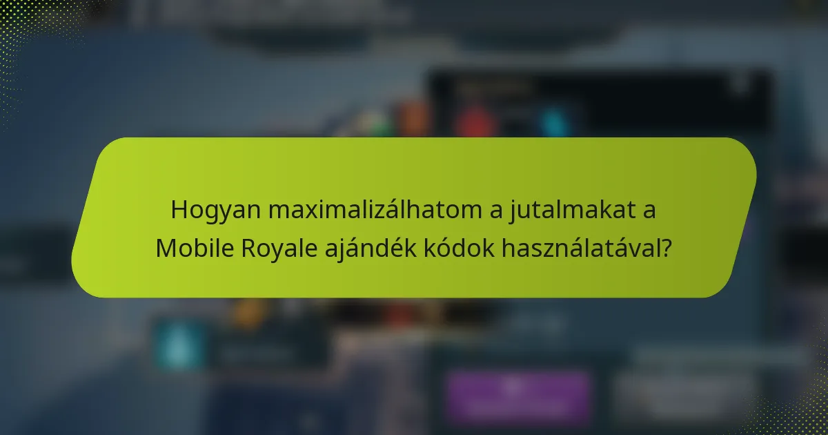 Hogyan maximalizálhatom a jutalmakat a Mobile Royale ajándék kódok használatával?