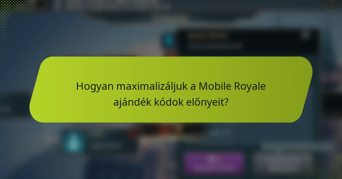 Hogyan maximalizáljuk a Mobile Royale ajándék kódok előnyeit?