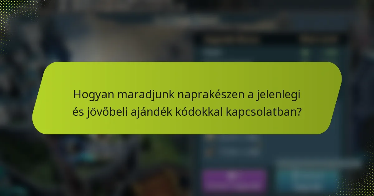 Hogyan maradjunk naprakészen a jelenlegi és jövőbeli ajándék kódokkal kapcsolatban?