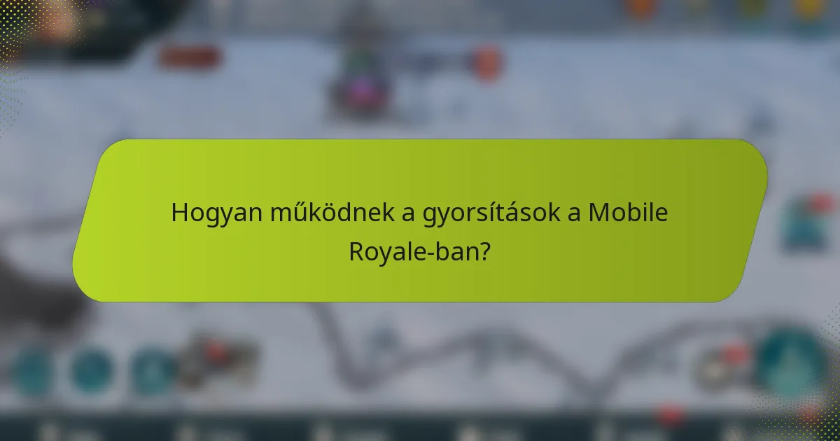Hogyan működnek a gyorsítások a Mobile Royale-ban?