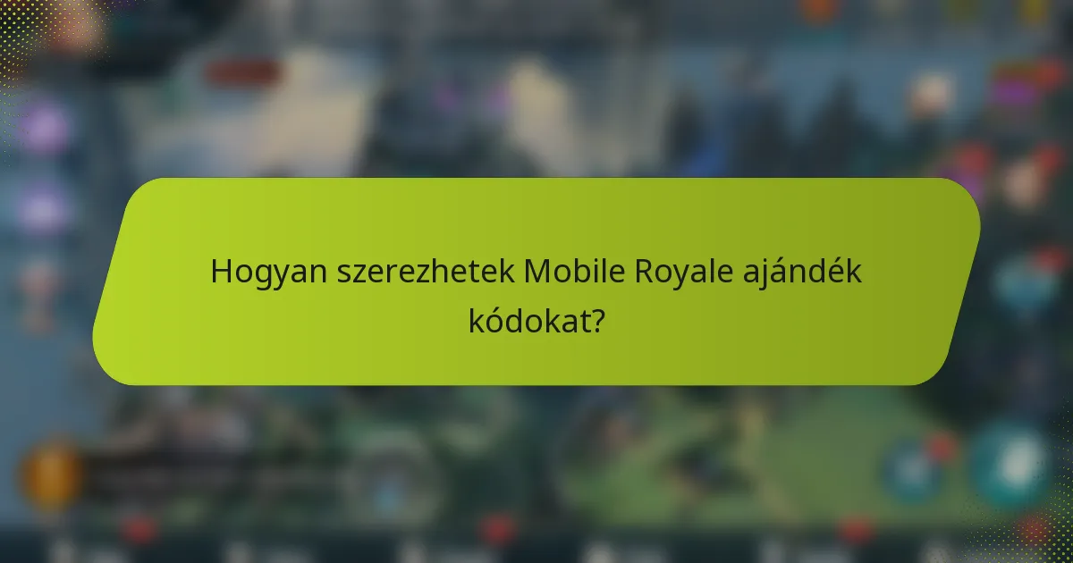Hogyan szerezhetek Mobile Royale ajándék kódokat?
