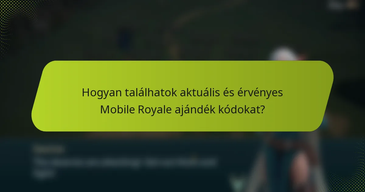 Hogyan találhatok aktuális és érvényes Mobile Royale ajándék kódokat?