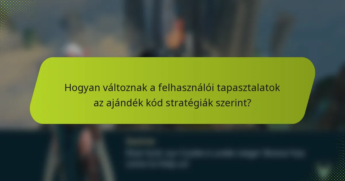 Hogyan változnak a felhasználói tapasztalatok az ajándék kód stratégiák szerint?
