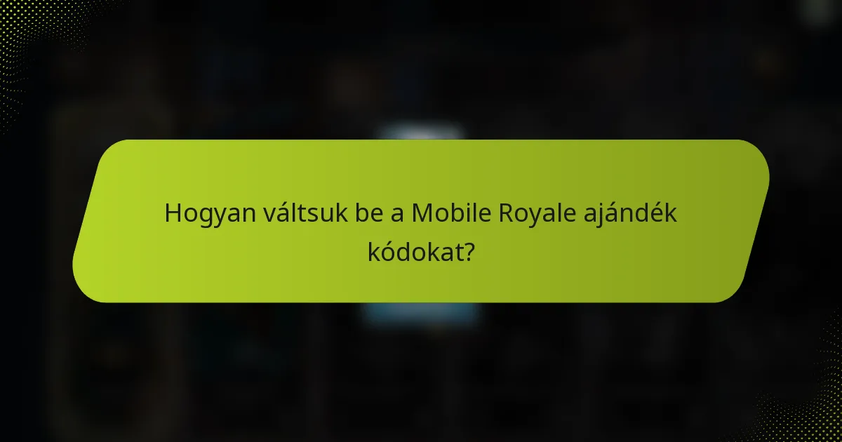 Hogyan váltsuk be a Mobile Royale ajándék kódokat?