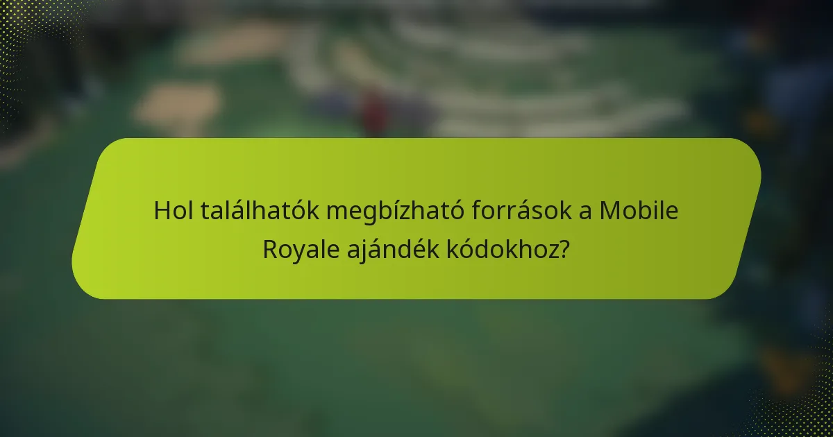 Hol találhatók megbízható források a Mobile Royale ajándék kódokhoz?