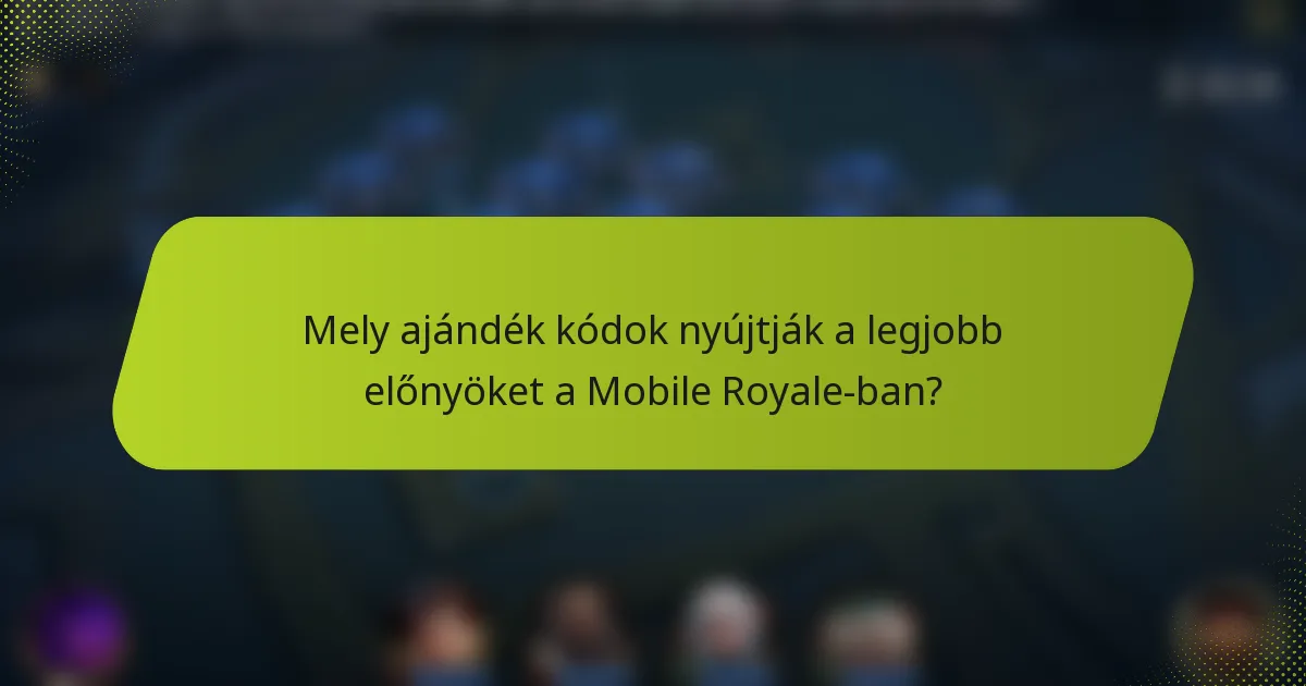 Mely ajándék kódok nyújtják a legjobb előnyöket a Mobile Royale-ban?