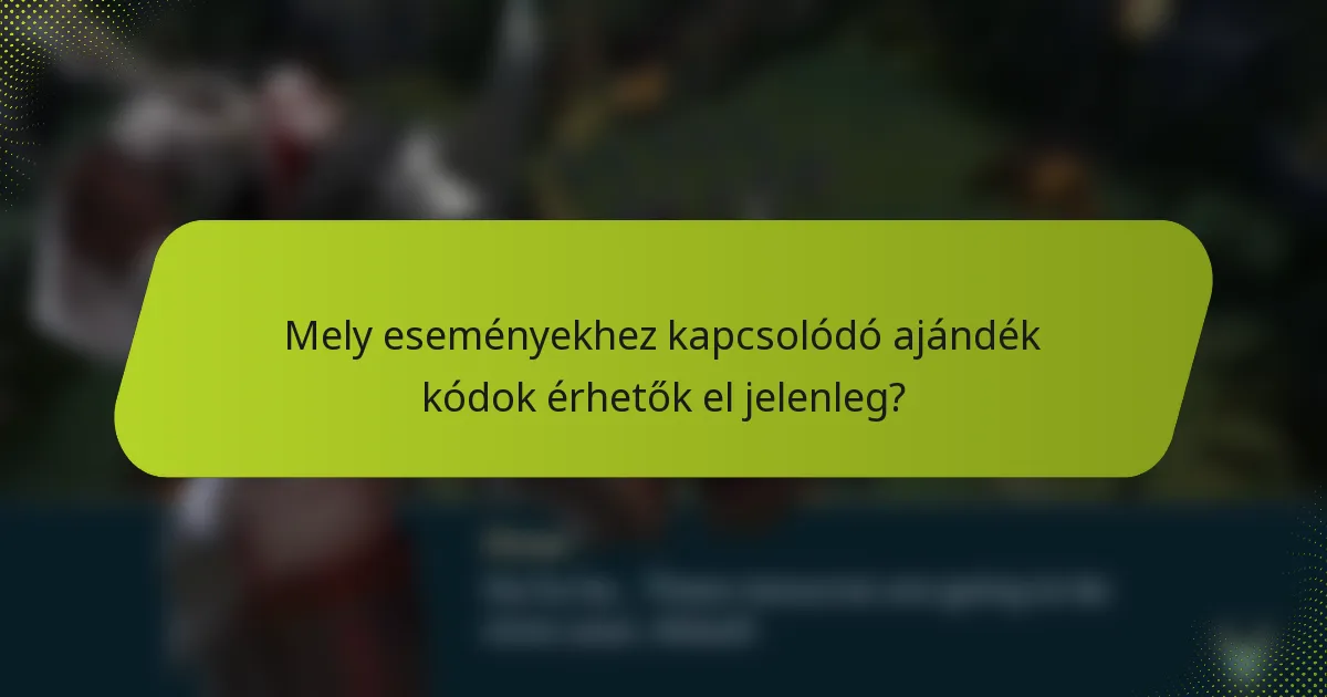 Mely eseményekhez kapcsolódó ajándék kódok érhetők el jelenleg?
