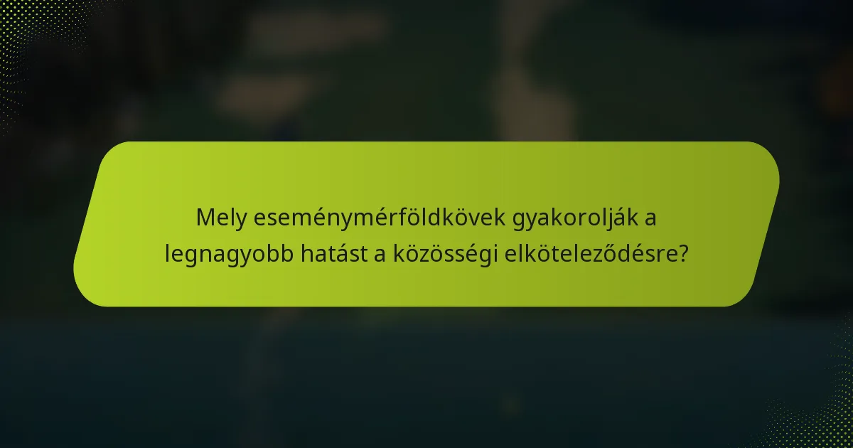 Mely eseménymérföldkövek gyakorolják a legnagyobb hatást a közösségi elköteleződésre?