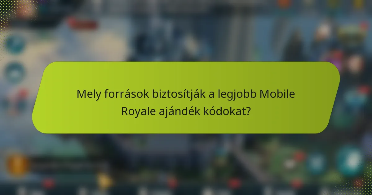 Mely források biztosítják a legjobb Mobile Royale ajándék kódokat?