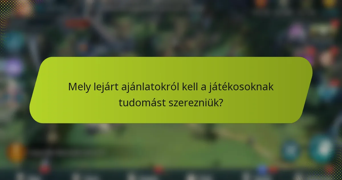 Mely lejárt ajánlatokról kell a játékosoknak tudomást szerezniük?