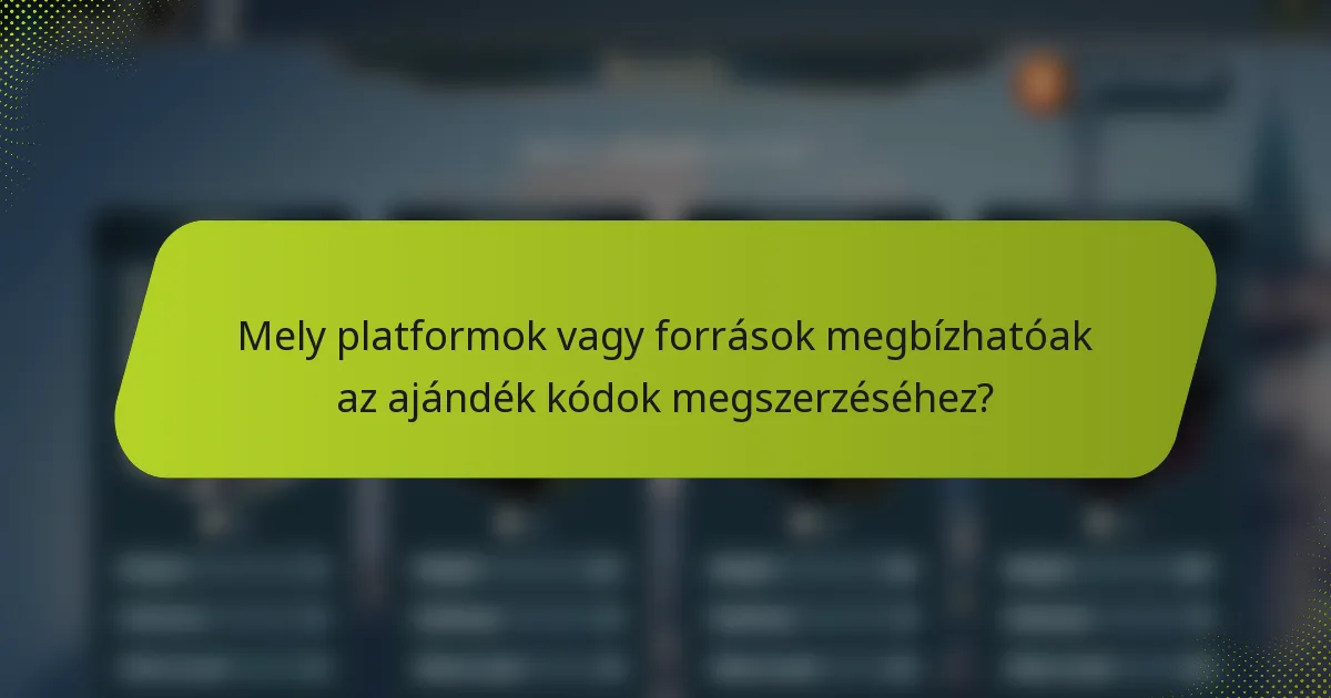 Mely platformok vagy források megbízhatóak az ajándék kódok megszerzéséhez?