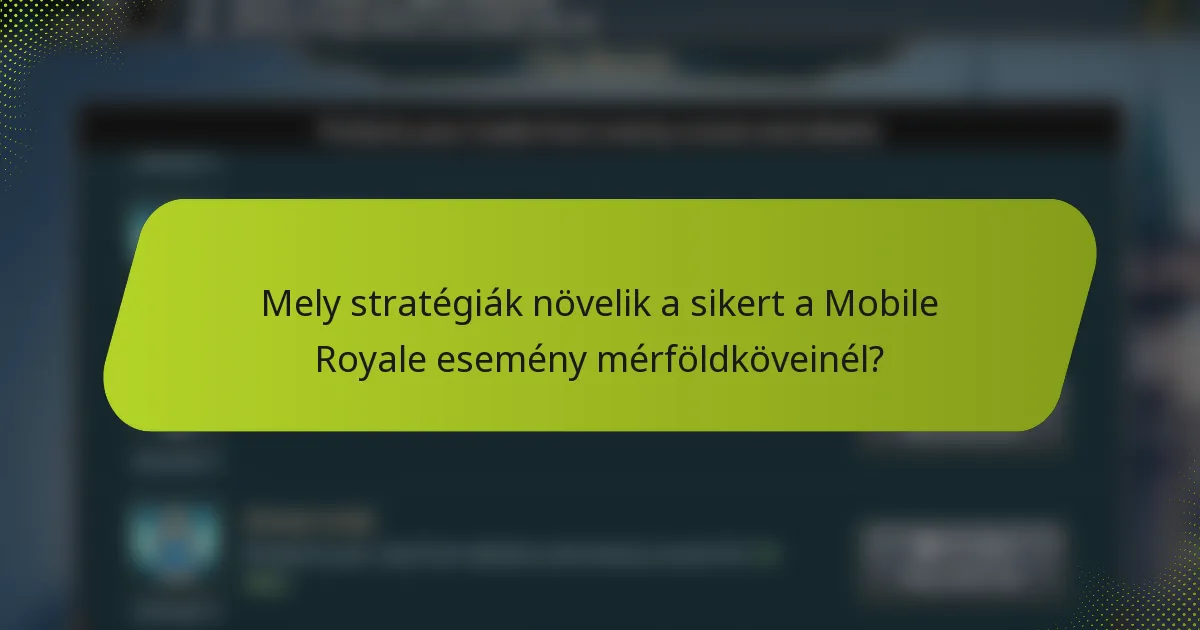 Mely stratégiák növelik a sikert a Mobile Royale esemény mérföldköveinél?