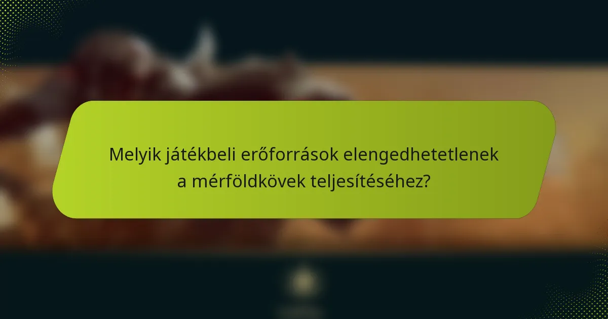 Melyik játékbeli erőforrások elengedhetetlenek a mérföldkövek teljesítéséhez?