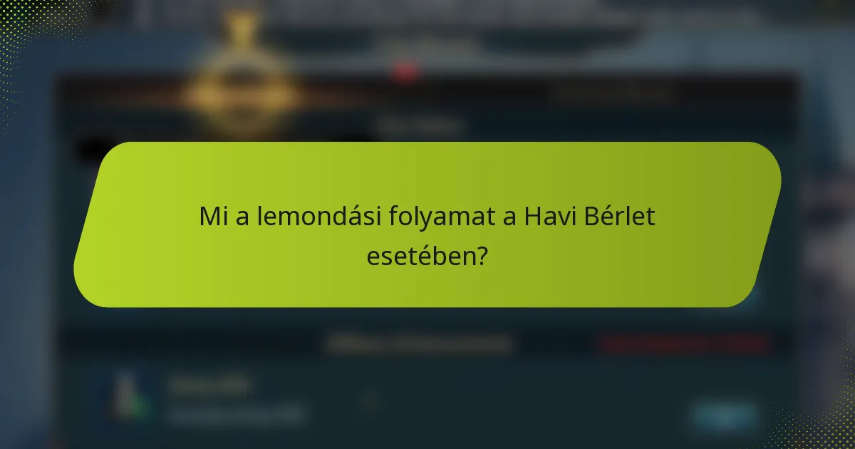 Mi a lemondási folyamat a Havi Bérlet esetében?