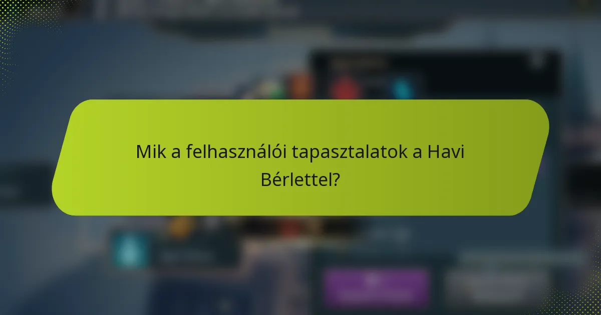 Mik a felhasználói tapasztalatok a Havi Bérlettel?