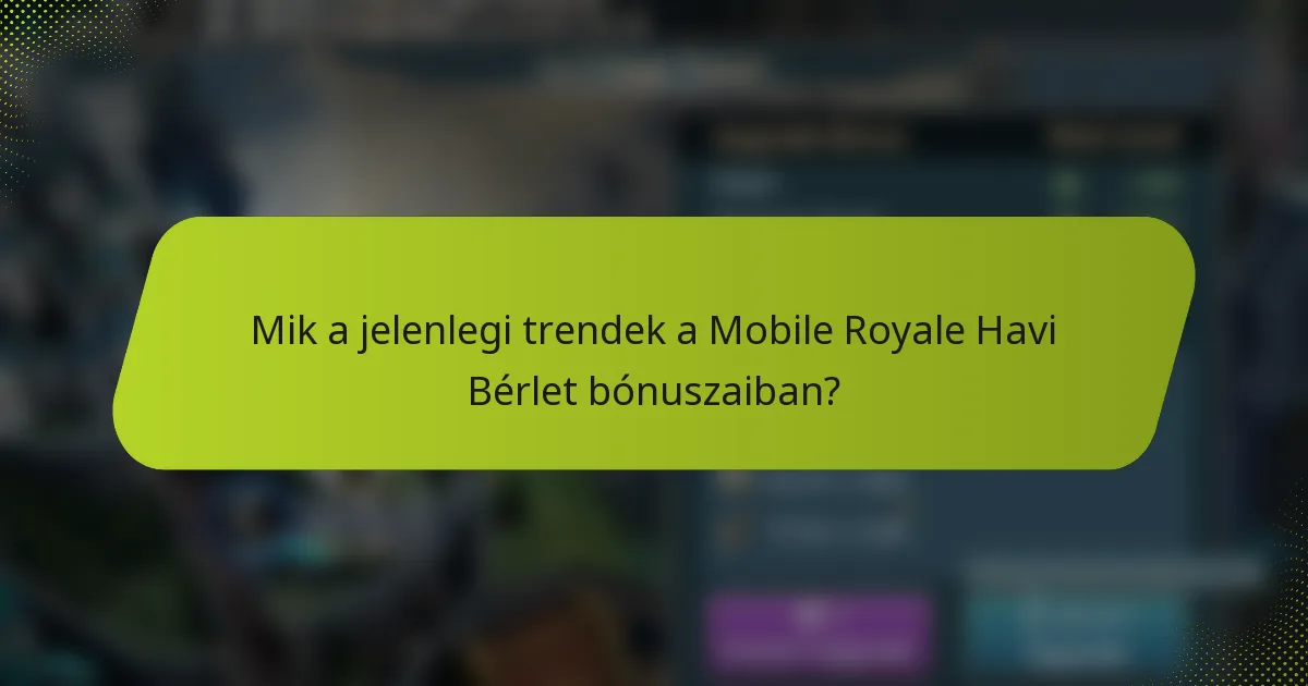 Mik a jelenlegi trendek a Mobile Royale Havi Bérlet bónuszaiban?