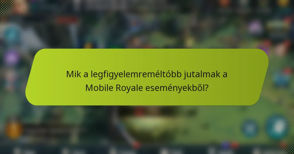 Mik a legfigyelemreméltóbb jutalmak a Mobile Royale eseményekből?